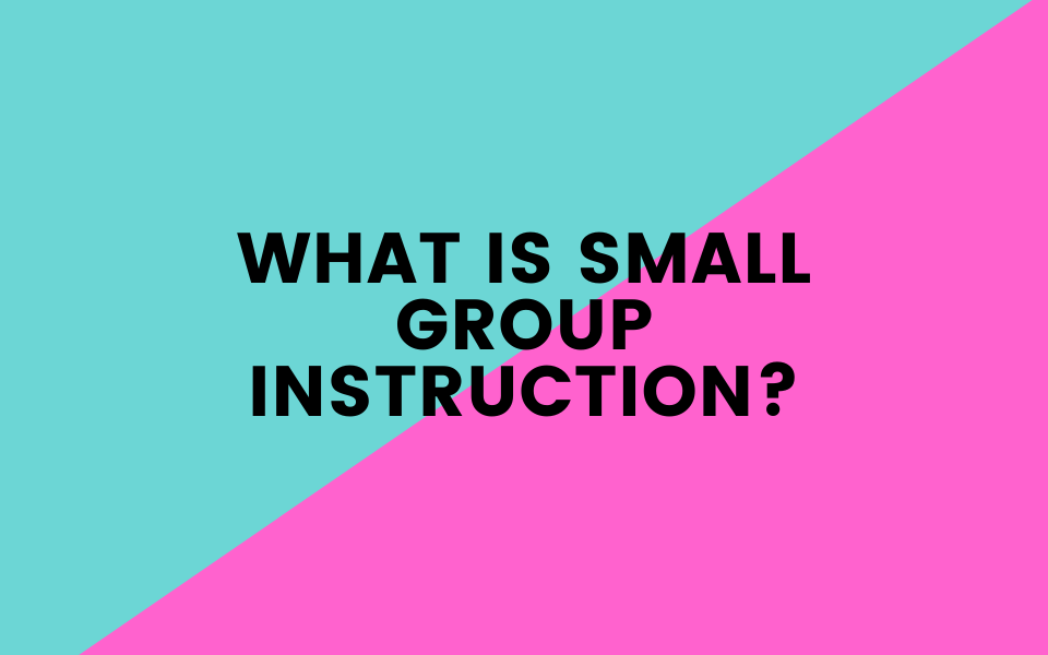 What is Small Group Instruction?